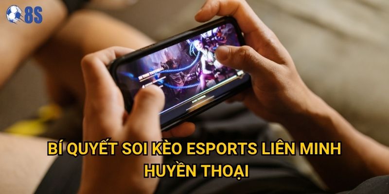 Bí quyết soi kèo esports liên minh huyền thoại
