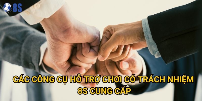 Các công cụ hỗ trợ chơi có trách nhiệm 8s cung cấp