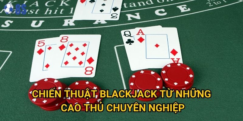 Làm thế nào để thành thạo blackjack sexy live tại 8s nhanh chóng? 3 Chiến thuật blackjack từ những cao thủ chuyên nghiệp