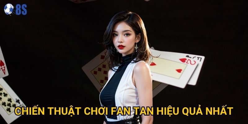 Bí quyết nào giúp cách chơi fan tan tại 8s mang lại chiến thắng? 3 Chiến thuật chơi fan tan hiệu quả nhất