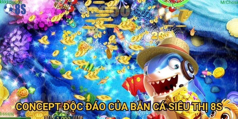 Tại sao Bắn Cá Siêu Thị lại được yêu thích nhất tại 8s? 2 Concept độc đáo của Bắn Cá Siêu Thị 8s