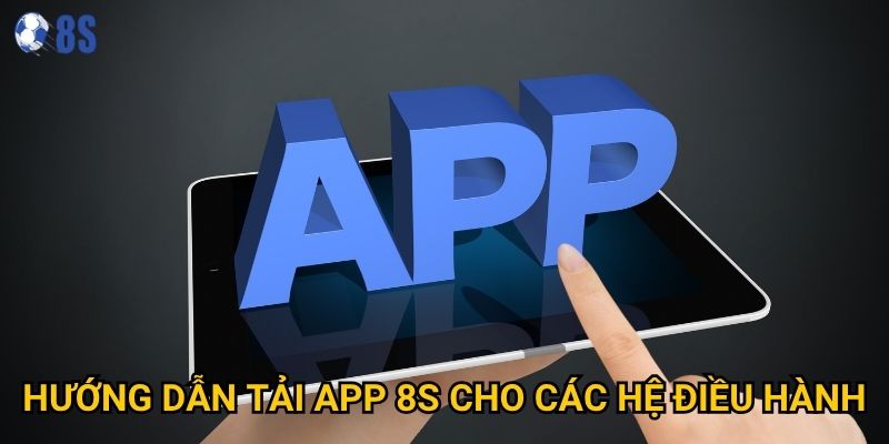 Hướng dẫn tải app 8s cho các hệ điều hành