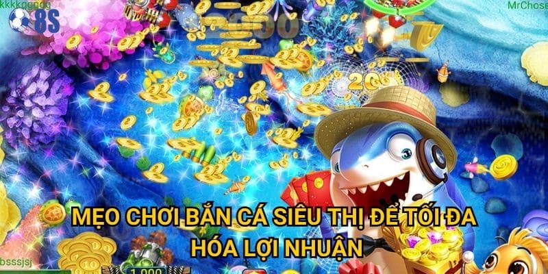 Tại sao Bắn Cá Siêu Thị lại được yêu thích nhất tại 8s? 3 Mẹo chơi bắn cá siêu thị để tối đa hóa lợi nhuận