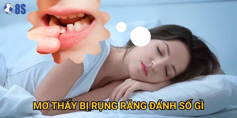 Giấc mơ thấy bị rụng răng đánh số gì tại 8s có ý nghĩa gì đặc biệt?