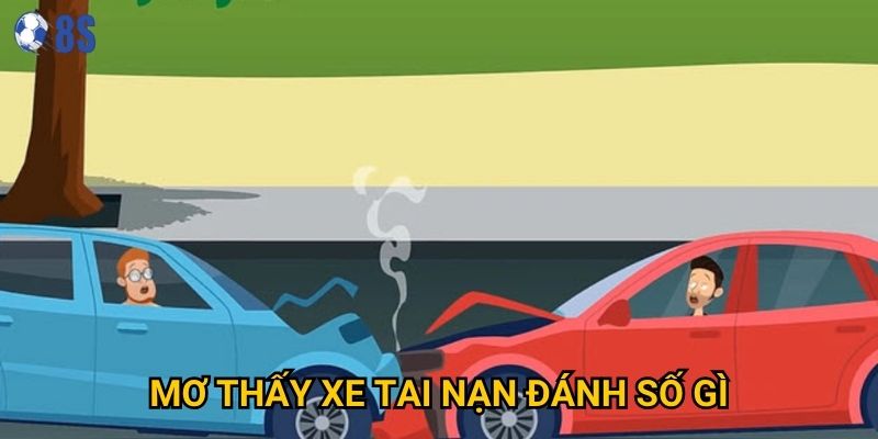 Giấc mơ thấy xe tai nạn đánh số gì tại 8s báo hiệu điều gì?