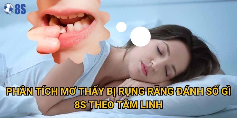 Giấc mơ thấy bị rụng răng đánh số gì tại 8s có ý nghĩa gì đặc biệt? 2 Phân tích mơ thấy bị rụng răng đánh số gì 8s theo tâm linh