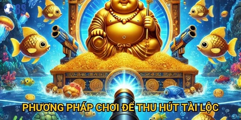 Bí mật nào giúp Bắn Cá Tài Lộc tại 8s mang lại may mắn? 3 Phương pháp chơi để thu hút tài lộc