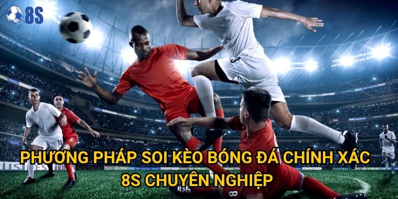 Làm thế nào để soi kèo bóng đá chính xác tại 8s hiệu quả nhất? 2 Phương pháp soi kèo bóng đá chính xác 8s chuyên nghiệp