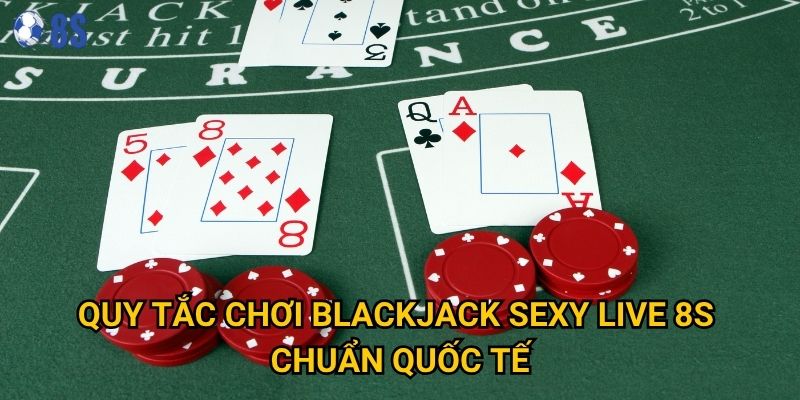 Làm thế nào để thành thạo blackjack sexy live tại 8s nhanh chóng? 2 Quy tắc chơi blackjack sexy live 8s chuẩn quốc tế