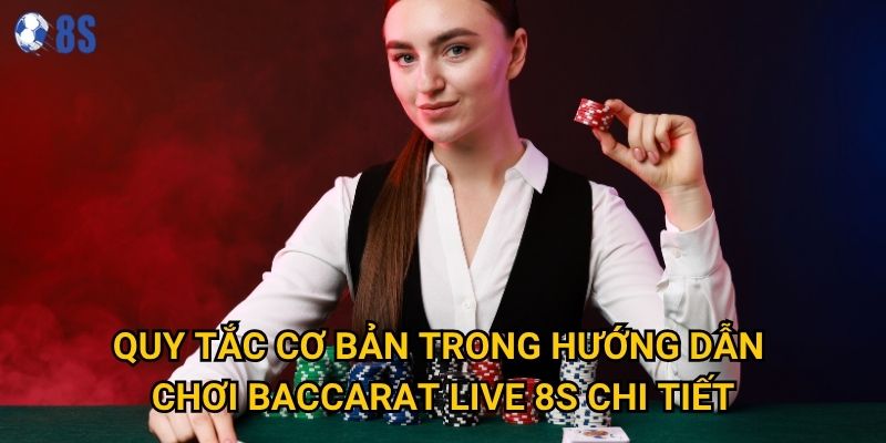 Làm sao để thành thạo hướng dẫn chơi baccarat live tại 8s? 2 Quy tắc cơ bản trong hướng dẫn chơi baccarat live 8s chi tiết