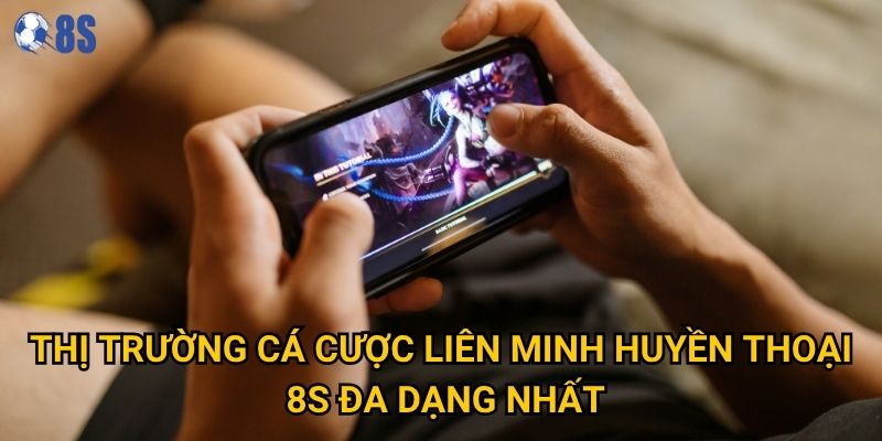 Thị trường cá cược liên minh huyền thoại 8s đa dạng nhất